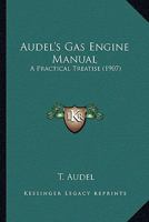 Audel's Gas Engine Manual: A Practical Treatise 0548758549 Book Cover