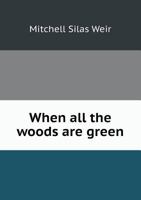 When All The Woods Are Green: A Novel 1985033771 Book Cover