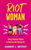 Riot Woman: Using Feminist Values to Destroy the Patriarchy 1648410375 Book Cover