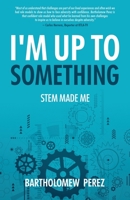 I'm Up To Something: STEM Made Me 1637306628 Book Cover