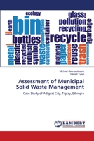 Assessment of Municipal Solid Waste Management: Case Study of Adigrat City, Tigray, Ethiopia 3659123560 Book Cover