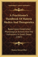A Practitioner's Handbook Of Materia Medica And Therapeutics: Based Upon Established Physiological Actions And The Indications In Small Doses 1165271435 Book Cover