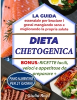 Dieta Chetogenica: La guida essenziale per bruciare i grassi mangiando sano e migliorando la propria salute Bonus: RICETTE facili, veloci e appetitose ... alimentare per 21 GIORNI (Italian Edition) 1801135134 Book Cover