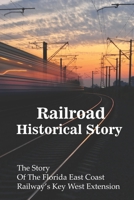 Railroad Historical Stories: The Story Of The Florida East Coast Railway's Key West Extension: Learn About Railroad B08YQR663L Book Cover