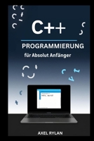 C++-PROGRAMMIERUNG FÜR ABSOLUT ANFÄNGER: Ein umfassender Leitfaden zu iostream, String-Bibliotheken, Datentypen und OOP-Konzepten (German Edition) B0F7GRFVFP Book Cover