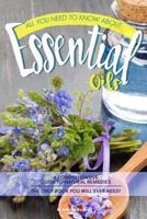 All You Need to Know About Essential Oils: A Comprehensive Guide to Natural Remedies The Only Book You Will Ever Need! 1095737902 Book Cover