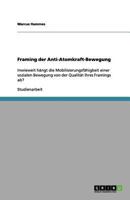 Framing der Anti-Atomkraft-Bewegung: Inwieweit hängt die Mobilisierungsfähigkeit einer sozialen Bewegung von der Qualität ihres Framings ab? 3656124140 Book Cover