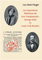 Les impostures litt?raires de Lew Vanderpoole: George Sand et Louis II de Bavi?re: Fake news ? la Lew Vanderpoole 2322409154 Book Cover