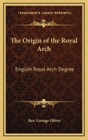 The Origin of the Royal Arch: English Royal Arch Degree 0766108147 Book Cover