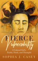 Fierce Vulnerability: A Colored Girl's Truths, Trials and Triumphs 173532101X Book Cover