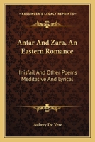 Antar and Zara: An Eastern Romance Inisfail and Other Poems Meditative and Lyrical 1147011354 Book Cover