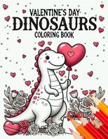 Valentine's Day Dinosaurs Coloring Book: 50 adorable images of dinosaurs spreading love with hearts, balloons, and Valentine's fun in dino-mite romantic scenes (Dino Adventures Coloring Books) 1960751212 Book Cover
