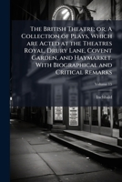 The British Theatre, Vol. 15 of 25: Or a Collection of Plays, Which Are Acted at the Theatres Royal, Drury Lane, Covent Garden, and Haymarket (Classic Reprint) 1177590883 Book Cover