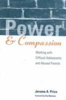 Power and Compassion: Working with Difficult Adolescents and Abused Parents 1572301414 Book Cover