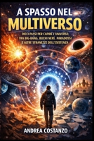 A spasso nel Multiverso: Dieci passi per capire l'universo, tra Big-Bang, Buchi neri, paradossi e altre stranezze dell'esistenza (Italian Edition) B0GBTKNX5V Book Cover