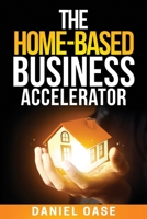 The Home-Based Business Accelerator 1539748812 Book Cover