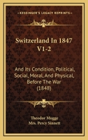 Switzerland in 1847, and its condition, political, social, moral and physical, before the War ... Edited by Mrs. P. Sinnett. 1298475309 Book Cover