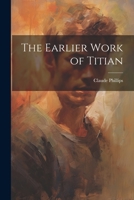 The Earlier Work of Titian 9354547311 Book Cover