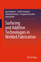 Surfacing and Additive Technologies in Welded Fabrication: International Welding Engineers Textbook Series Under the Editorship of Borys Paton 3031343891 Book Cover