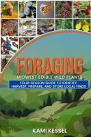 Foraging Midwest Edible Wild Plants: Four-Season Guide to Identify, Harvest, Prepare, and Store Local Finds (Heal Burnout Books for Health, Wellbeing, and Fun) 1960234072 Book Cover