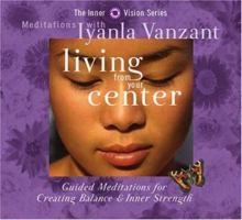 Living from Your Center: Guided Meditations for Creating Balance & Inner Strength (Inner Vision Series) 1591791936 Book Cover