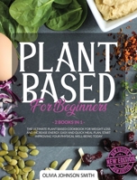 Plant Based for Beginners - [ 2 Books in 1 ] - This Cookbook Includes Many Healthy Detox Recipes (Rigid Cover / Hardback Version - English Edition): The Ultimate Plant Based Book for Weight Loss and I 1802226729 Book Cover