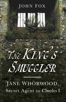 The King's Smuggler: Jane Whorwood, Secret Agent to Charles I 0750999403 Book Cover