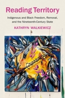 Reading Territory: Indigenous and Black Freedom, Removal, and the Nineteenth-Century State 1469672952 Book Cover