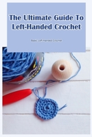 The Ultimate Guide To Left-Handed Crochet: Basic Left-Handed Crochet: Crochet Basics B0BF9NBBVW Book Cover