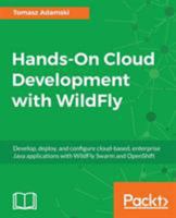 Hands-On Cloud Development with WildFly: Develop, deploy and configure cloud-based, enterprise Java applications with WildFly Swarm and OpenShift 1786462370 Book Cover