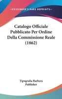 Catalogo Officiale Pubblicato Per Ordine Della Commissione Reale (1862) 1161031006 Book Cover