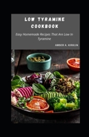 Low Tyramine Cookbook: Easy Homemade Recipes That Are Low In Tyramine null Book Cover