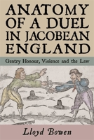 Anatomy of a Duel in Jacobean England: Gentry Honour, Violence and the Law 1783276096 Book Cover