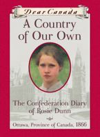 Dear Canada: A Country of Our Own: The Confederation Diary of Rosie Dunn, Ottawa, Province of Canada, 1866 1443113247 Book Cover