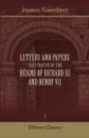 Letters And Papers Illustrative Of The Reigns Of Richard III And Henry VII, V1 1163250600 Book Cover