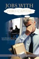 Jobs with Zero-Capital (Vol.One): Explicit.Motivational.Practicable.Towards Being My Own Boss. 146850374X Book Cover