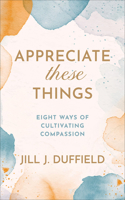 Appreciate These Things: Eight Ways of Cultivating Compassion 0664269125 Book Cover