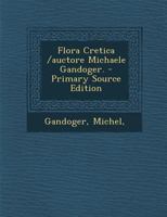 Flora Cretica /auctore Michaele Gandoger. 129309093X Book Cover