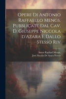 Opere Di Antonio Raffaello Mengs. Pubblicate Dal Cav. D. Giuseppe Niccola d'Azara E Dallo Stesso Riv 1022050281 Book Cover