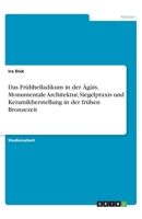 Das Frühhelladikum in der Ägäis. Monumentale Architektur, Siegelpraxis und Keramikherstellung in der frühen Bronzezeit (German Edition) 3668939888 Book Cover