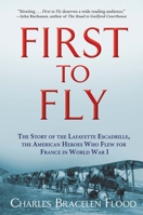 First to Fly: The Story of the Lafayette Escadrille, the American Heroes Who Flew for France in World War I 0802125204 Book Cover