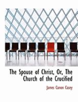 The Spouse of Christ, Or, the Church of the Crucified 1241062552 Book Cover