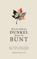 Manchmal Dunkel Heute Bunt: Die Farben eines Lebens. Mehr als eine Biografie. (German Edition) 3695727349 Book Cover
