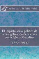 El impacto socio-pol�tico de la evangelizaci�n de Vieques por la Iglesia Metodista (1902-1954) 1535121459 Book Cover