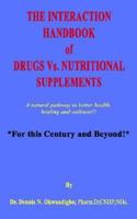 The Interaction Handbook Of Drugs Vs. Nutritional Supplements: A Natural Pathway To Better Health, Healing And Wellness 1410762807 Book Cover