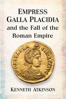 Empress Galla Placidia and the Fall of the Roman Empire 1476682356 Book Cover