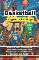 Basketball Legends for Boys: Motivational Stories of NBA Stars Like LeBron James, Stephen Curry & Jayson Tatum That Teach Kids About Confidence, Teamwork & Never Giving Up B0F7RFNJ9M Book Cover