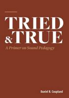Tried and True : A Primer of Sound Pedagogy 194194602X Book Cover