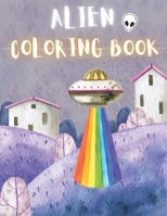 Alien Coloring Book: 50 Creative And Unique Alien Coloring Pages With Quotes To Color In On Every Other Page ( Stress Reliving And Relaxing Drawings To Calm Down And Relax ) B08KH3T4VG Book Cover