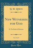 New Witnesses for God: [Part III. the Evidences of the Truth of the Book of Mormon (Cont'd)] 1377170217 Book Cover